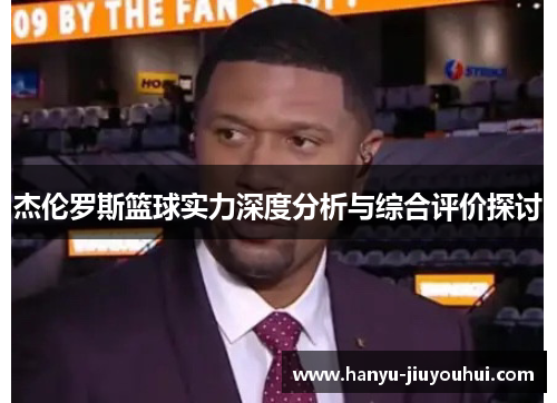 杰伦罗斯篮球实力深度分析与综合评价探讨
