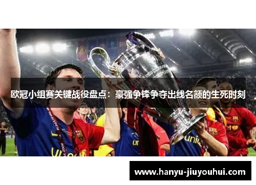 欧冠小组赛关键战役盘点：豪强争锋争夺出线名额的生死时刻