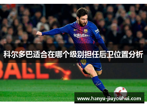 科尔多巴适合在哪个级别担任后卫位置分析