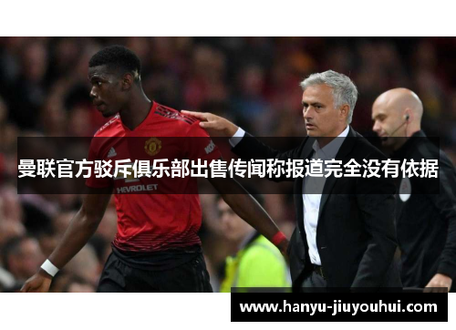 曼联官方驳斥俱乐部出售传闻称报道完全没有依据